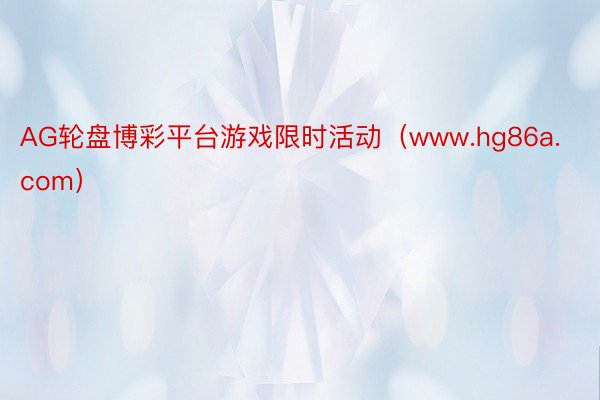 AG轮盘博彩平台游戏限时活动（www.hg86a.com）
