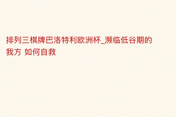 排列三棋牌巴洛特利欧洲杯_濒临低谷期的我方 如何自救