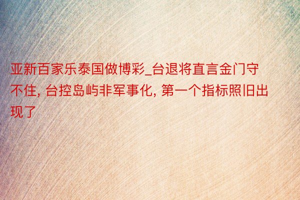 亚新百家乐泰国做博彩_台退将直言金门守不住, 台控岛屿非军事化, 第一个指标照旧出现了