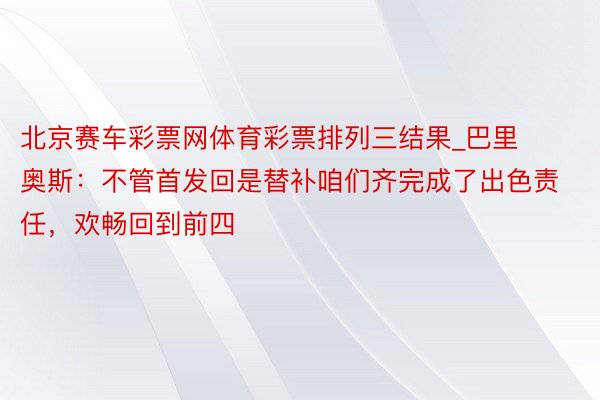 北京赛车彩票网体育彩票排列三结果_巴里奥斯：不管首发回是替补咱们齐完成了出色责任，欢畅回到前四