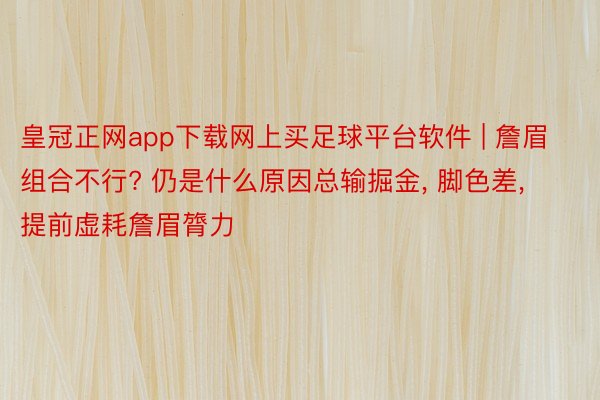 皇冠正网app下载网上买足球平台软件 | 詹眉组合不行? 仍是什么原因总输掘金, 脚色差, 提前虚耗詹眉膂力
