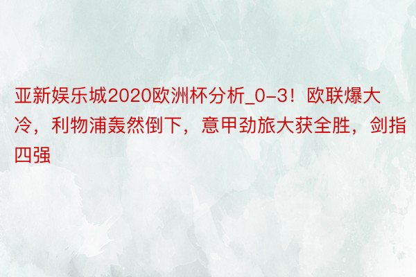 亚新娱乐城2020欧洲杯分析_0-3！欧联爆大冷，利物浦轰然倒下，意甲劲旅大获全胜，剑指四强