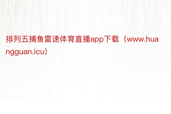 排列五捕鱼雷速体育直播app下载（www.huangguan.icu）