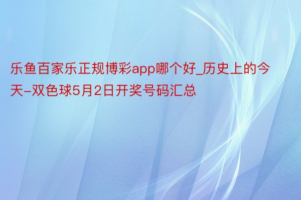 乐鱼百家乐正规博彩app哪个好_历史上的今天-双色球5月2日开奖号码汇总