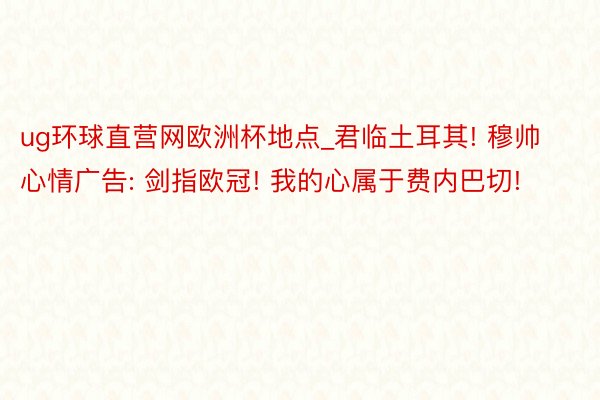 ug环球直营网欧洲杯地点_君临土耳其! 穆帅心情广告: 剑指欧冠! 我的心属于费内巴切!