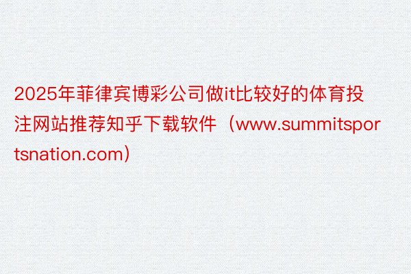 2025年菲律宾博彩公司做it比较好的体育投注网站推荐知乎下载软件（www.summitsportsnation.com）