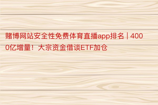 赌博网站安全性免费体育直播app排名 | 4000亿增量！大宗资金借谈ETF加仓