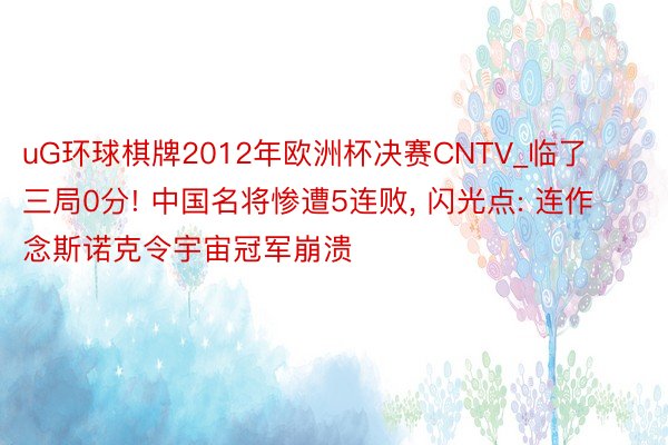 uG环球棋牌2012年欧洲杯决赛CNTV_临了三局0分! 中国名将惨遭5连败, 闪光点: 连作念斯诺克令宇宙冠军崩溃